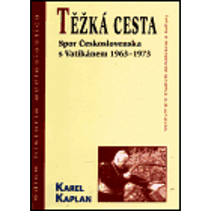 Těžká cesta. Spor Československa s Vatikánem 1963-1973 - Karel Kaplan