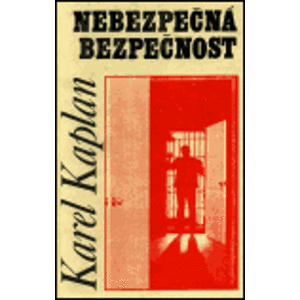 Nebezpečná bezpečnost. Státní bezpečnost 1948—1956 - Karel Kaplan
