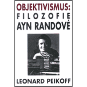 Objektivismus: Filozofie Ayn Randové - Leonard Peikoff