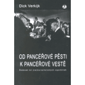 Od pancéřové pěsti k pancéřové vestě. Šedesát let (ne)žurnalistických vzpomínek - Dick Verkijk