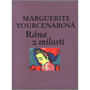 Rána z milosti - Marguerite Yourcenarová