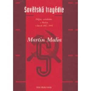 Sovětská tragédie. Dějiny socialismu v Rusku v letech 1917–1991 - Martin Malia