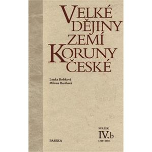 Velké dějiny zemí Koruny české IV.b. 1310-1402 - Milena Bartlová, Lenka Bobková