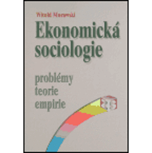 Ekonomická sociologie. Problémy, teorie, empirie - Witold Morawski