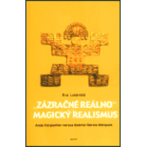 „Zázračné reálno“ a magický realismus. Alejo Carpentier versus Gabriel García Marquez - Eva Lukavská