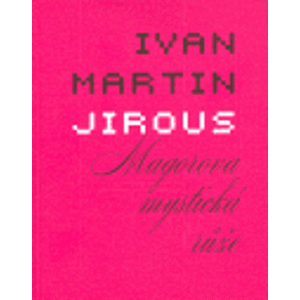Magorova mystická růže. Básně z let 1981 - 1987 - Ivan Martin Jirous
