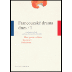 Francouzské drama dnes / I. Antologie překladů současné francouzské dramatiky