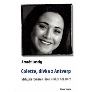 Colette, dívka z Antverp. Strhující román a lásce silnější než smrt - Arnošt Lustig