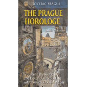 The Prague Horologe. A Guide to the History and Esoteric Concept of the Astronomical Clock in Prague - Jakub Malina