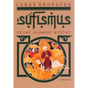 Súfismus. Dějiny islámské mystiky - Luboš Kropáček
