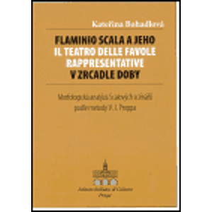 Flaminio Scala a jeho Il Teatro delle Favole rappresentative v zrcadle doby. Morfologická analýza Scalových scénářů podle metody V. J. Proppa - Kateřina Bohadlová