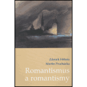 Romantismus a romantismy. Pojmy, proudy, kontexty - Zdeněk Hrbata, Martin Procházka