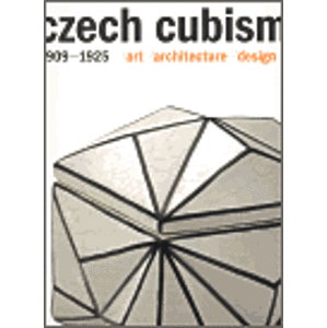 Czech cubism 1909-1925. art - architecture - design - Pavel Liška, Jiří Švestka, Tomáš Vlček
