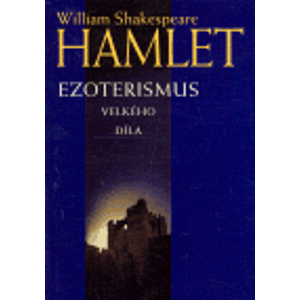 Hamlet. Ezoterismus velkého díla - William Shakespeare