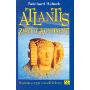 Atlantis - zmizelý kontinent. Mystéria a mýty zmizelé kultury - Reinhard Habeck