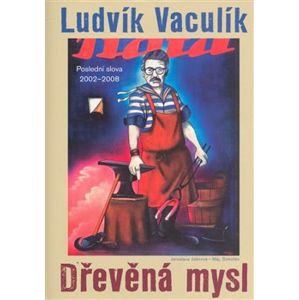 Dřevěná mysl. Výbor z fejetonů z Lidových novin 2002–2008 - Ludvík Vaculík