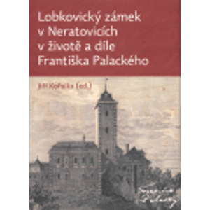 Lobkovický zámek v Neratovicích v životě a díle Františka Palackého - Jiří Kořalka