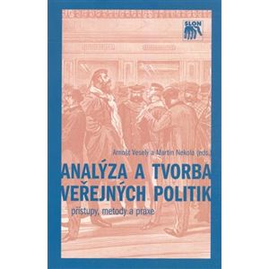 Analýza a tvorba veřejných politik. Přístupy, metody a praxe - Martin Nekola, Arnošt Veselý