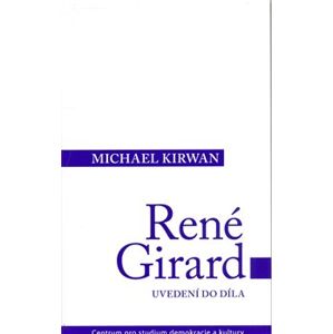 René Girard.. Uvedení do díla - Michael Kirwan