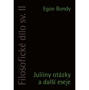Filosofické dílo sv. II.. Juliiny otázky a další eseje - Egon Bondy