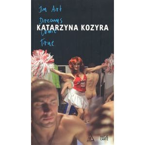 Katarzyna Kozyra: In Art Dreams Come True - Katarzyna Kozyra