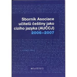 Sborník asociace učitelů češtiny jako cizího jazyka (AUČCJ) 2006-2007