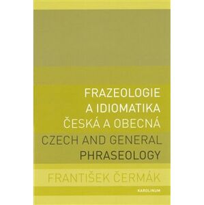 Frazeologie a idiomatika - česká a obecná. Czech and general phraseology - František Čermák