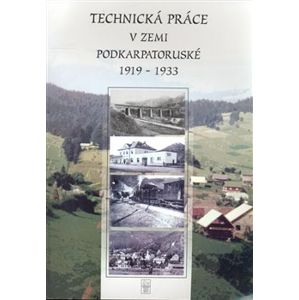 Technická práce v zemi Podkarpatskoruské 1919-1933 - Jaromír Musil
