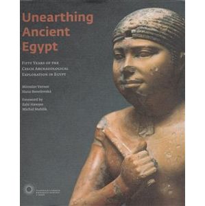 Unearthing Ancient Egypt - Miroslav Verner, Hana Benešovská