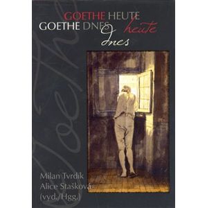 Goethe dnes / Goethe heute - Milan Tvrdík, Alice Stašková
