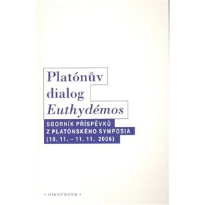 Platónův dialog Euthydémos. Sborník příspěvků z Platónského symposia (10.11. - 11.11.2006) - kol.