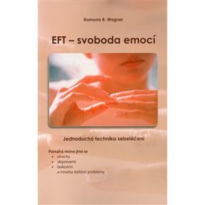 EFT - svoboda emocí. Jednoduchá technika sebeléčení - Ramona B. Wagner