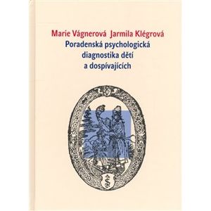 Poradenská psychologická diagnostika dětí a dospívajících - Marie Vágnerová, Jarmila Klégrová