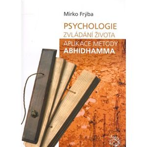 Psychologie zvládání života. Aplikace metody Abhidhamma - Mirko Frýba
