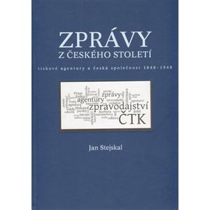 Zprávy z českého století. tiskové agentury a česká společnost 1848 - 1948 - Jan Stejskal