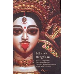Mé zlaté Bengálsko. Studie k bengálskému náboženství a kultuře věnované Haně Preinhaelterové k jejím sedmdesátinám - Lubomír Ondračka