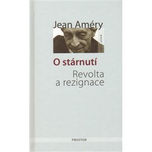 O stárnutí. Revolta a rezignace - Jean Améry