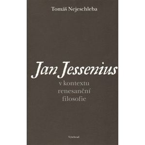 Jan Jessenius v kontextu renesanční filosofie - Tomáš Nejeschleba