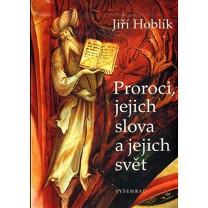 Proroci, jejich slova a jejich svět - Jiří Hoblík