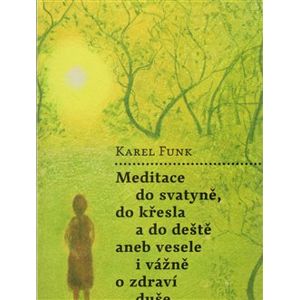 Meditace do svatyně, do křesla a do deště aneb vesele i vážně o zdraví duše - Karel Funk