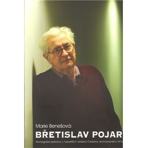 Břetislav Pojar. Monografie jednoho z největších režisérů českého animovaného filmu - Marie Benešová