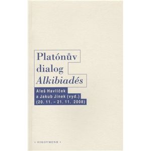 Platónův dialog "Alkibiadés I." - Aleš Havlíček, Jakub Jinek