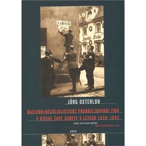 Nacionálněsocialistické pronásledování Židů v říšské župě. Sudety 1938–1945 - Jorg Osterloh
