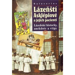 Lázeňští Asklépiové a jejich pacienti. Lázeňské historky, anekdoty a vtipy - Balnearius