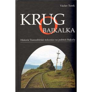 Krugo Bajkalka. Historie Transsibiřské železnice na pobřeží Bajkalu - Václav Turek