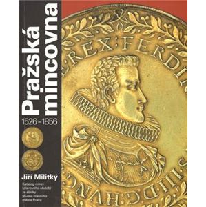 Pražská mincovna 1526 - 1856 - Jiří Militký
