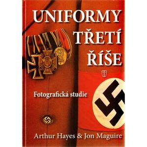Uniformy Třetí říše. Fotografická studie - Arthur Hayes, Jon Maguire