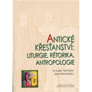 Antické křesťanství. Liturgie, rétorika, antropologie