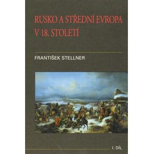 Rusko a střední Evropa v 18. století I.díl - František Stellner