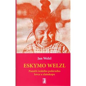 Eskymo Welzl. Paměti českého polárníka a zlatokopa - Jan Welzl